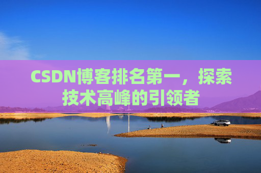 CSDN博客排名第一，探索技术高峰的引领者
